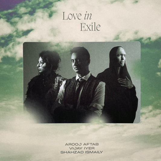 Arooj Aftab, Vijay Iyer, Shahzad Ismaily "Love In Exile"